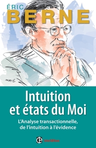 INTUITION ET ETATS DU MOI - L'ANALYSE TRANSACTIONNELLE, DE L'INTUITION A L'EVIDENCE