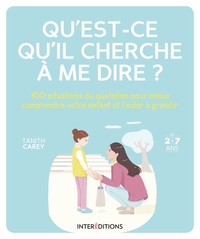 Qu'est-ce qu'il cherche à me dire? - 100 situations du quotidien pour mieux comprendre votre enfant