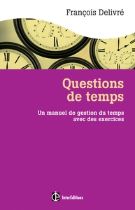 QUESTIONS DE TEMPS - 2E ED. - UN MANUEL DE GESTION DU TEMPS AVEC DES EXERCICES