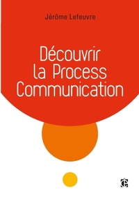 Découvrir la Process Communication - 3e éd.