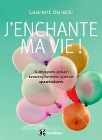 J'enchante ma vie ! - 5 étapes pour transformer votre quotidien