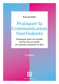 PRATIQUER LA COMMUNICATION NONVIOLENTE - 3E ED. - PASSEPORT POUR UN MONDE OU L'ON OSE SE PARLER EN S