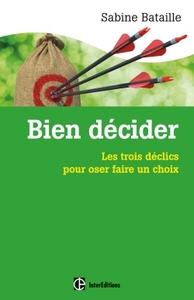 Bien décider - Les trois déclics pour oser faire un choix