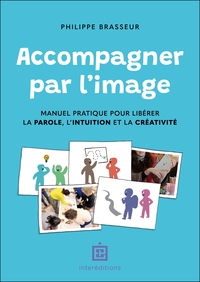 ACCOMPAGNER PAR L'IMAGE - MANUEL PRATIQUE POUR LIBERER LA PAROLE, L'INTUITION ET LA CREATIVITE