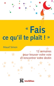 Fais ce qu'il te plaît ! 12 semaines pour trouver votre voie et rencontrer votre destin