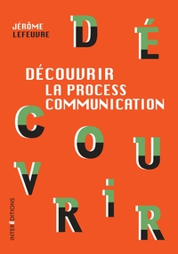 Découvrir la Process Communication - 3e éd.