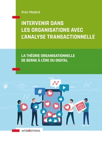 INTERVENIR DANS LES ORGANISATIONS AVEC L'ANALYSE TRANSACTIONNELLE - LA THEORIE ORGANISATIONNELLE DE