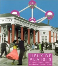 LIEUX DE PLAISIR - BRUXELLES 1900 - 2000