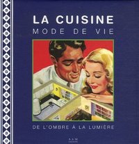 LA CUISINE, MODE DE VIE - DE L'OMBRE A LA LUMIERE