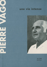 PIERRE VAGO - UNE VIE INTENSE