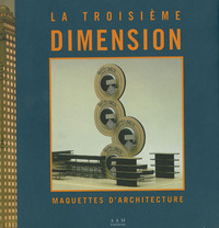 LA TROISIEME DIMENSION - MAQUETTES D'ARCHITECTURES