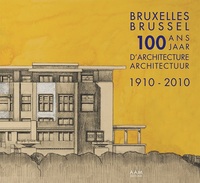 BRUXELLES 100 ANS D'ARCHITECTURE - 1910 - 2010