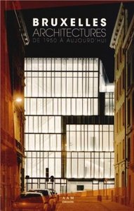 BRUXELLES ARCHITECTURES DE 1950 A AUJOURD'HUI