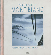 OBJECTIF MONT-BLANC - LES TELEPHERIQUES DE L'IMPOSSIBLE