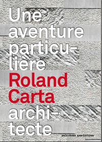 ROLAND CARTA ARCHITECTE - UNE AVENTURE PARTICULIERE - A PERSONAL..
