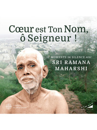 COEUR EST TON NOM, O SEIGNEUR ! - MOMENTS DE SILENCE AVEC SRI RAMANA MAHARASHI