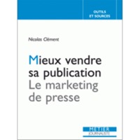 MIEUX VENDRE SA PUBLICATION. LE MARKETING DE LA PRESSE