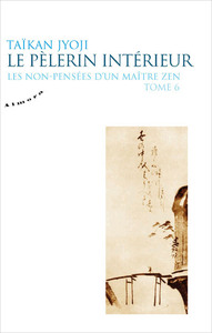 LE PELERIN INTERIEUR - LES NON-PENSEES D'UN MAITRE ZEN - TOME 6 - VOL06