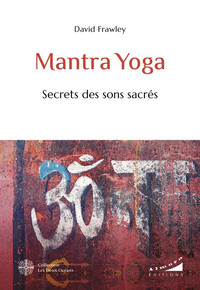 MANTRA YOGA - SECRETS DES SONS SACRES