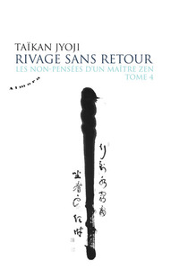 LES NON-PENSEES D'UN MAITRE ZEN - TOME 4 RIVAGE SANS RETOUR - VOL04