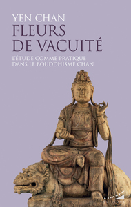 FLEURS DE VACUITE - L'ETUDE COMME PRATIQUE DANS LE BOUDDHISME CHAN