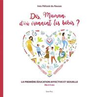 DIS MAMAN, DOU VIENNENT LES BEBES ? - LE GUIDE DES PARENTS POUR LES 3 A 8 ANS