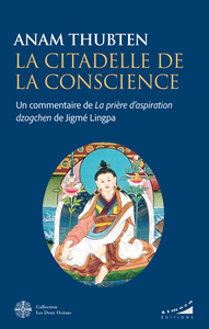 La citadelle de la conscience - Un commentaire de la prière d'aspiration Dzogchen de Jigmé Lingpa