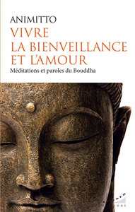 Vivre la bienveillance et l'amour - Méditations et paroles du Bouddha