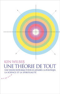 Une théorie de tout. Vision intégrale pour les affaires, la politique, la science et la spiritualité