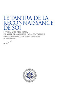 Le tantra de la reconnaissance de soi - Le vijnâna bhairava et autres manuels de méditation