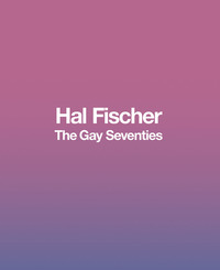 Hal Fischer The Gay Seventies /anglais
