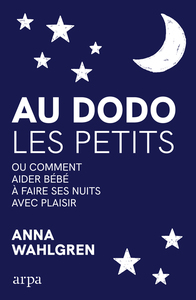 Au dodo les petits - Ou comment aider bébé à faire ses nuits avec plaisir