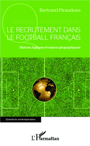 LE RECRUTEMENT DANS LE FOOTBALL FRANCAIS - HISTOIRE, LOGIQUES ET ENJEUX GEOGRAPHIQUES