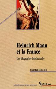 HEINRICH MANN ET LA FRANCE - UNE BIOGRAPHIE INTELLECTUELLE