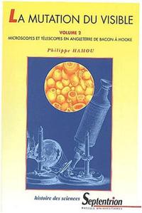 LA MUTATION DU VISIBLE (VOLUME 2) - MICROSCOPES ET TELESCOPES EN ANGLETERRE DE BACON A HOOKE