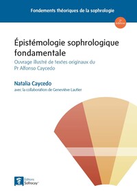 Epistémologie sophrologique fondamentale - Ouvrage illustré de textes originaux du Pr. Alfonso Caycedo