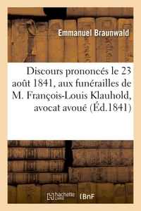 DISCOURS PRONONCES LE 23 AOUT 1841, AUX FUNERAILLES DE M. FRANCOIS-LOUIS KLAUHOLD, AVOCAT AVOUE