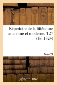 Répertoire de la littérature ancienne et moderne- Tome 27