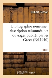 BIBLIOGRAPHIE IONIENNE : DESCRIPTION RAISONNEE DES OUVRAGES PUBLIES PAR LES GRECS  TOME 1 - DES SEPT