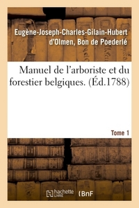 MANUEL DE L'ARBORISTE ET DU FORESTIER BELGIQUES. TOME 1