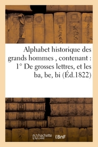 ALPHABET HISTORIQUE DES GRANDS HOMMES , CONTENANT : 1  DE GROSSES LETTRES, ET LES BA, BE, BI, BO, -