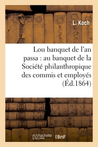 LOU BANQUET DE L'AN PASSA : LU AU BANQUET DE LA SOCIETE PHILANTHROPIQUE DES COMMIS - ET EMPLOYES, LE