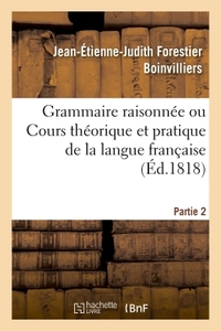 GRAMMAIRE RAISONNEE OU COURS THEORIQUE ET PRATIQUE DE LA LANGUE FRANCAISE- PARTIE 2