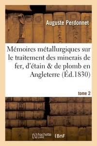 MEMOIRES METALLURGIQUES SUR LE TRAITEMENT DES MINERAIS DE FER, D'ETAIN ET DE PLOMB - EN ANGLETERRE.