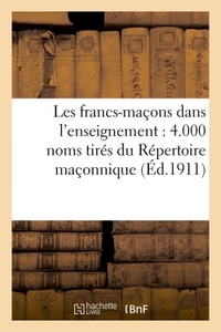 LES FRANCS-MACONS DANS L'ENSEIGNEMENT : 4.000 NOMS TIRES DU REPERTOIRE MACONNIQUE - ET DES ARCHIVES