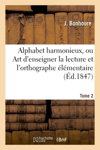 ALPHABET HARMONIEUX, ART D'ENSEIGNER LA LECTURE ET L'ORTHOGRAPHE ELEMENTAIRE  TOME 2 - PAR L'ECRITUR