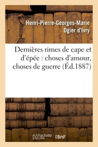 DERNIERES RIMES DE CAPE ET D'EPEE : CHOSES D'AMOUR, CHOSES DE GUERRE
