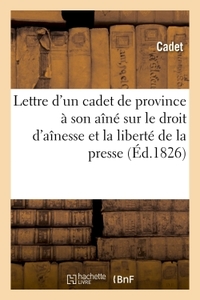 LETTRE D'UN CADET DE PROVINCE A SON AINE, A PARIS, SUR LE DROIT D'AINESSE ET LA LIBERTE DE LA PRESSE