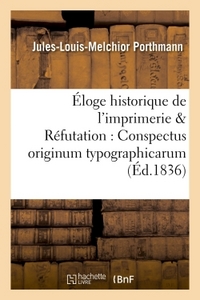 ELOGE HISTORIQUE DE L'IMPRIMERIE  AUGMENTE D'UNE REFUTATION DES DEUX OUVRAGES : - CONSPECTUS ORIGINU