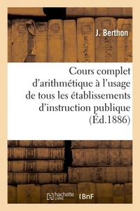 COURS COMPLET D'ARITHMETIQUE A L'USAGE DE TOUS LES ETABLISSEMENTS D'INSTRUCTION PUBLIQUE, - AVEC UNE